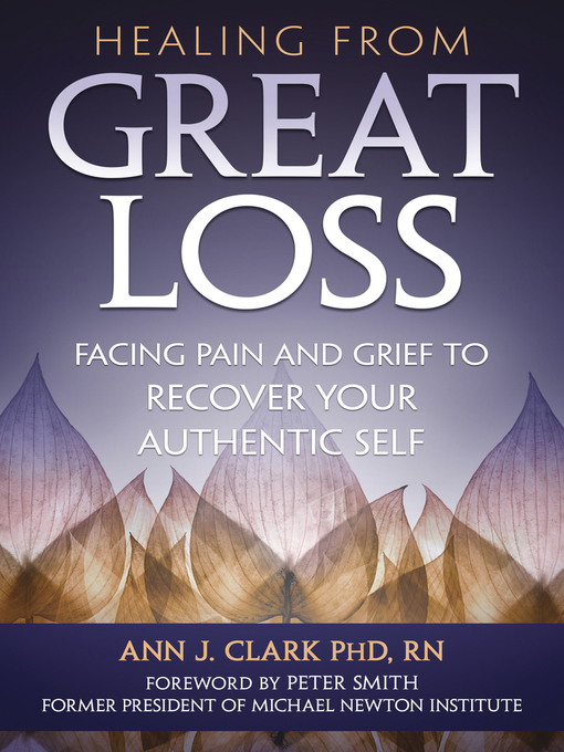 Title details for Healing from Great Loss: Facing Pain and Grief to Recover Your Authentic Self by Ann J Clark - Available